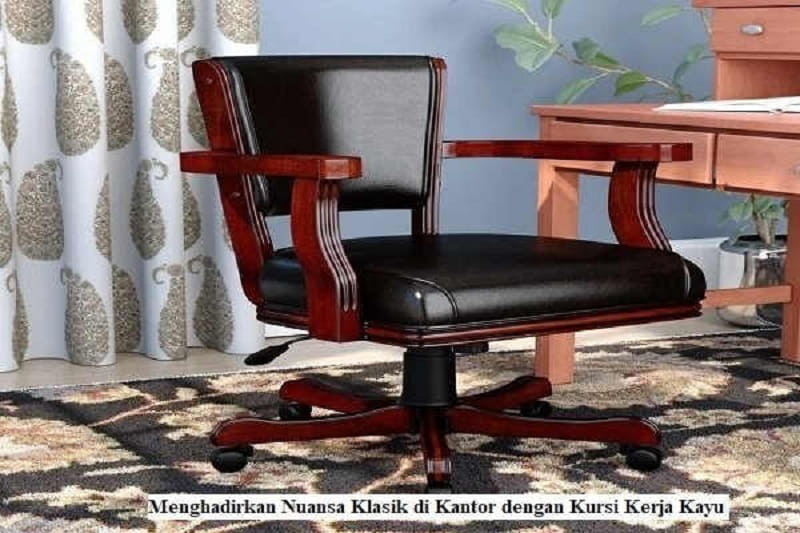 Menghadirkan Nuansa Klasik di Kantor dengan Kursi Kerja Kayu
