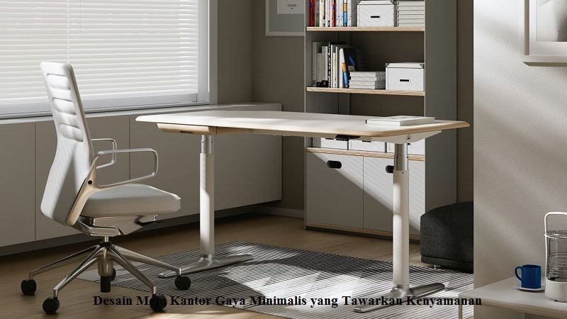 Desain Meja Kantor Gaya Minimalis yang Tawarkan Kenyamanan