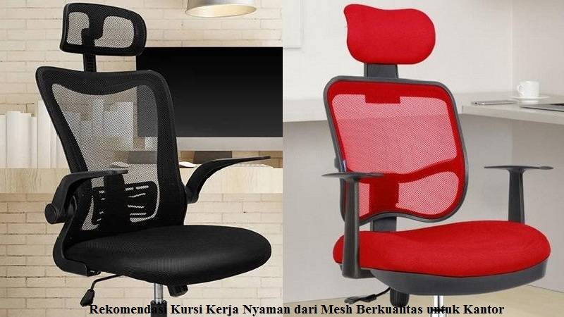 Rekomendasi Kursi Kerja Nyaman dari Mesh Berkualitas untuk Kantor